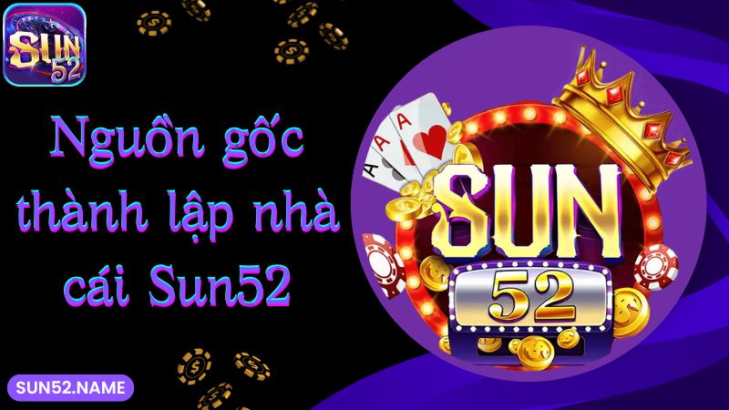 Nguồn gốc thành lập game bài Sun52